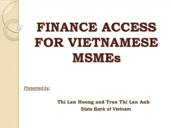 FOR VIETNAMESE  MSMEs  Presented by:  Thi Lan Huong and Tran Thi Lan Anh  State Bank of Vietnam