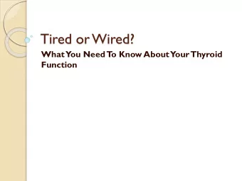 Tired or Wired?  What  You Need  T  o Know About  Your  Thyroid  Function  or If My Lab T  ests are