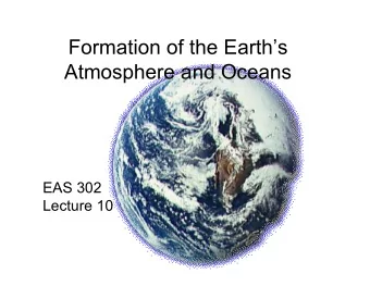 Formation of the Earths  Atmosphere and Oceans  EAS 302  Lecture 10  Questions about Earths