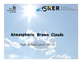 Atmospheric Brown Clouds Atmospheric Brown Clouds  High School Level: 10-12  Courtesy of the Center