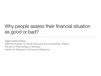 Why people assess their financial situation  as good or bad? Agata Gasiorowska SWPS University of