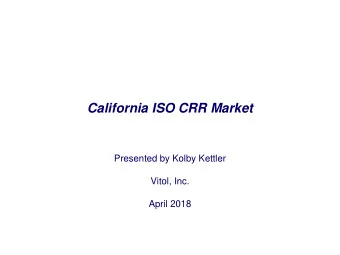 California ISO CRR Market  Presented by Kolby Kettler  Vitol, Inc.  April 2018  Discussion Overview
