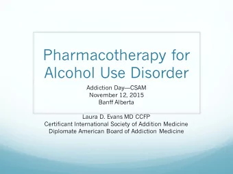 Pharmacotherapy for  Alcohol Use Disorder  Addiction DayCSAM  November 12, 2015  Banff Alberta