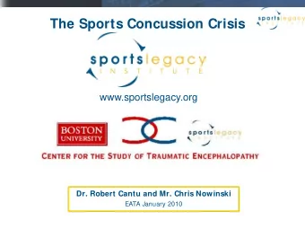 The Sports Concussion Crisis  www.sportslegacy.org  Dr. Robert Cantu and Mr. Chris Nowinski  EATA