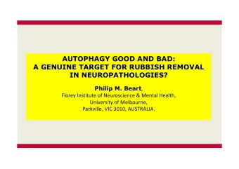 AUTOPHAGY GOOD AND BAD:  A GENUINE TARGET FOR RUBBISH REMOVAL  IN NEUROPATHOLOGIES? Philip M. Beart