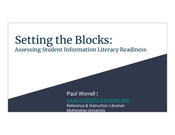 Setting the Blocks:  Assessing Student Information Literacy Readiness  Paul Worrell |