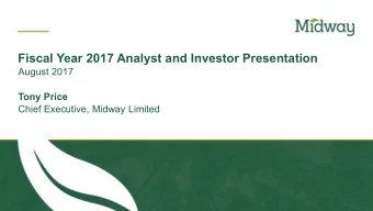 Fiscal Year 2017 Analyst and Investor Presentation  August 2017  Tony Price  Chief Executive,