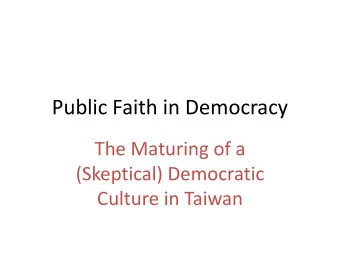 Public Faith in Democracy  The Maturing of a  (Skeptical) Democratic  Culture in Taiwan  REASONABLY