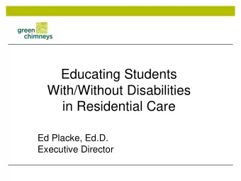 Educating Students  With/Without Disabilities  in Residential Care  Ed Placke, Ed.D.  Executive