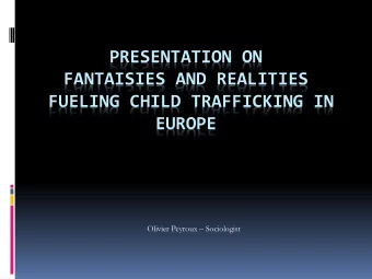 FANTAISIES AND REALITIES  FUELING CHILD TRAFFICKING IN  EUROPE Olivier Peyroux  Sociologist