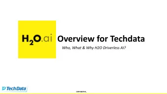 Overview for Techdata  Who, What &amp; Why H2O Driverless AI?  CONFIDENTIAL  CONFIDENTIAL  2