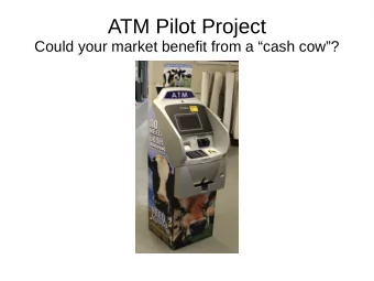 ATM Pilot Project  Could your market benefit from a cash cow?  Background  Large markets