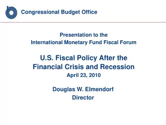U.S. Fiscal Policy After the  Financial Crisis and Recession  April 23, 2010  Douglas W. Elmendorf