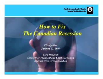 How to Fix  The Canadian Recession  CFA Qubec  January 22, 2009  Glen Hodgson  Senior
