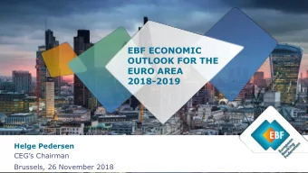 EBF ECONOMIC  OUTLOOK FOR THE  EURO AREA  2018-2019  Helge Pedersen CE Gs Chairman  Brussels, 26