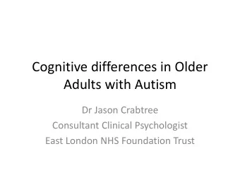 Cognitive differences in Older  Adults with Autism  Dr Jason Crabtree  Consultant Clinical