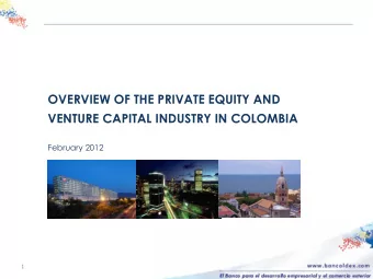 OVERVIEW OF THE PRIVATE EQUITY AND  VENTURE CAPITAL INDUSTRY IN COLOMBIA  February 2012  1
