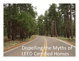Dispelling the Myths of  LEED Certified Homes  1  Goal  Constructive conversation  about LEED