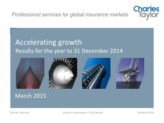 Accelerating growth Results for the year to 31 December 2014  March 2015  Charles Taylor plc
