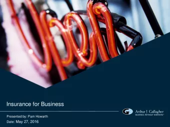 Insurance for Business  Presented by: Pam Howarth Date : May 27, 2016  Agenda  Insurance for