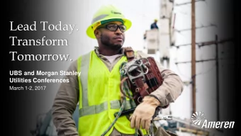 Lead Today.  Transform  Tomorrow.  UBS and Morgan Stanley  Utilities Conferences  March 1-2, 2017