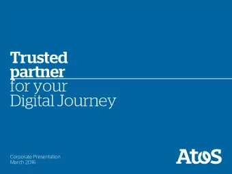 partner for your  Digital Journey  Corporate Presentation  March 2016  Profile  Atos is a leader in