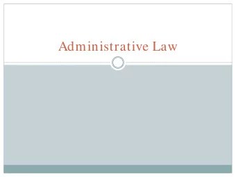 Administrative Law  Branches of Government  Legislative (Congress)  creates law  Judicial