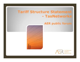 Tariff Structure Statement  - TasNetworks  AER public forum  Requirements, proposal &amp;