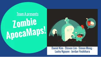 Zombie  ApocaMaps!  Daniel Kim - Steven Lim - Simon Meng -  Lucky Nguyen - Jordan Yoshihara  Meet