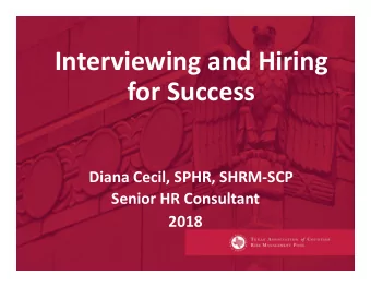 Interviewing and Hiring for Success Diana Cecil, SPHR, SHRM  SCP Senior HR Consultant  2018