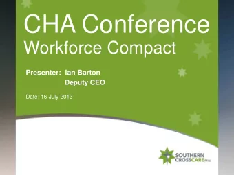 CHA Conference  Workforce Compact  Presenter:  Ian Barton Deputy CEO  Date: 16 July 2013  SCC (Vic)