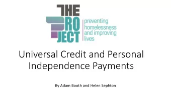 Independence Payments  By Adam Booth and Helen Sephton  The Project  Homelessness  Benefits