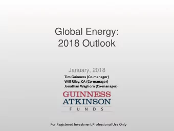 Global Energy:  2018 Outlook  January, 2018  Tim Guinness (Co-manager)  Will Riley, CA (Co-manager)