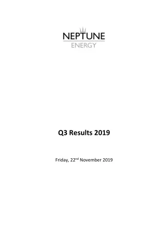 Q3 Results 2019 Friday, 22 nd November 2019 Neptune Energy  Q3 Results 2019 Thursday, 22 nd
