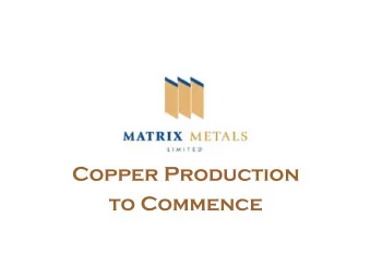 Copper Production  to Commence  Disclaimer &amp; forward looking statement  The material used is