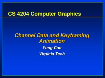 CS 4204 Computer Graphics  Channel Data and Keyframing  Keyframing  Channel Data and  Animation
