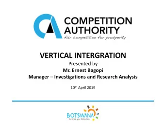 VERTICAL INTERGRATION  Presented by  Mr. Ernest Bagopi Manager  Investigations and Research