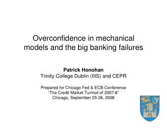 Overconfidence in mechanical  models and the big banking failures  Patrick Honohan  Trinity College