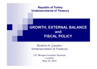 GROWTH, EXTERNAL BALANCE  and  FISCAL POLICY  brahim H. anakc  Undersecretary of Treasury