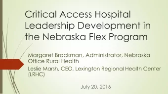 Critical Access Hospital  Leadership Development in  the Nebraska Flex Program  Margaret Brockman,