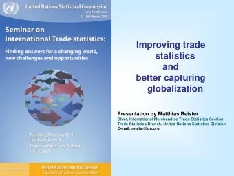 Improving trade  statistics  and  better capturing  globalization  Presentation by Matthias Reister
