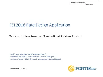FEI 2016 Rate Design Application  Transportation Service - Streamlined Review Process Atul Toky