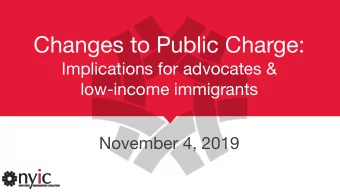 Changes to Public Charge:  Implications for advocates &amp;  low-income immigrants  November 4,