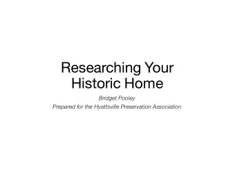 Researching Your  Historic Home  Bridget Pooley  Prepared for the Hyattsville Preservation