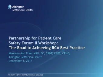 The Road to Achieving RCA Best Practice  Maureen Ann Frye, MSN, BC, CRNP  , CPPS, CPHQ  Abington