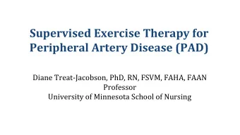 Peripheral Artery Disease (PAD)  Diane Treat-Jacobson, PhD, RN, FSVM, FAHA, FAAN  Professor