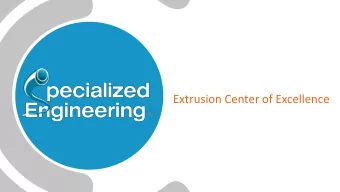 Extrusion Center of Excellence  HISTORY  Specialized Engineering started in Palo Alto in 1996