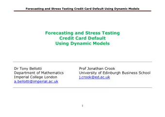 Forecasting and Stress Testing  Credit Card Default Using Dynamic Models  Dr Tony Bellotti  Prof