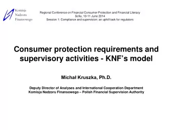 Consumer protection requirements and supervisory activities - KNFs model Micha Kruszka , Ph.D.