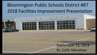 2018 Facilities Improvement Presentation  September 12, 2018  Dr. Colin Manahan  The District will: